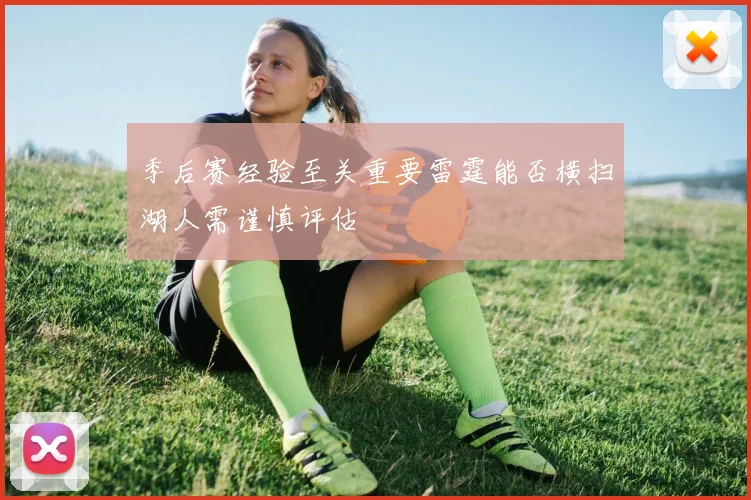 季后赛经验至关重要雷霆能否横扫湖人需谨慎评估
