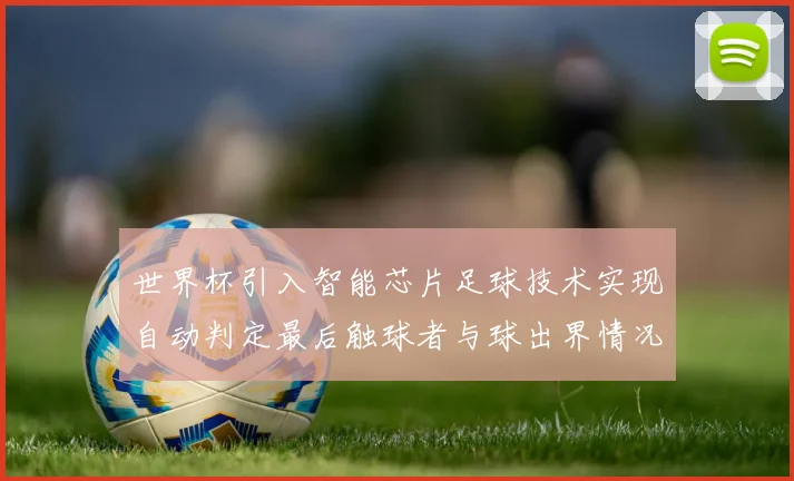 世界杯引入智能芯片足球技术实现自动判定最后触球者与球出界情况