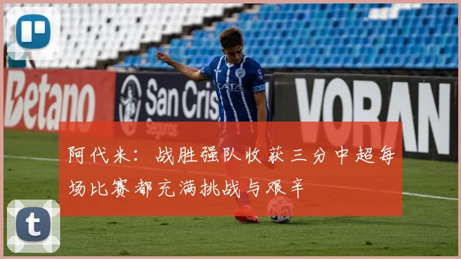 阿代米：战胜强队收获三分中超每场比赛都充满挑战与艰辛